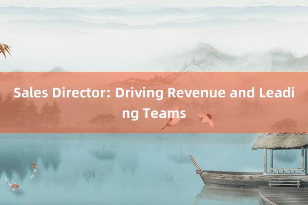 Sales Director: Driving Revenue and Leading Teams